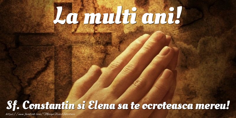 La multi ani! Sf. Constantin si Elena sa te ocroteasca mereu!