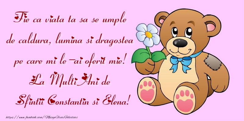 Fie ca viata ta sa se umple de caldura, lumina si dragostea pe care mi le-ai oferit mie! La Multi Ani de Sfintii Constantin si Elena!