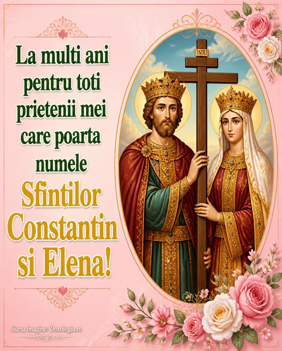 21 Mai Sfinții Constantin și Elena La multi ani!