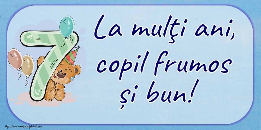 Felicitari pentru copii - La mulţi ani, copil frumos și bun! ~ 7 ani - mesajeurarifelicitari.com