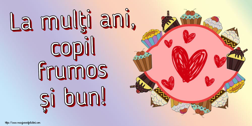 Felicitari pentru copii - ❤️❤️❤️ La mulţi ani, copil frumos și bun! ~ inimioare și prăjiturele - mesajeurarifelicitari.com
