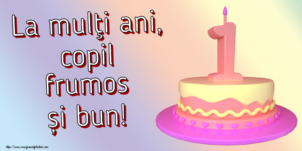 La mulţi ani, copil frumos și bun! ~ Tort 1 an