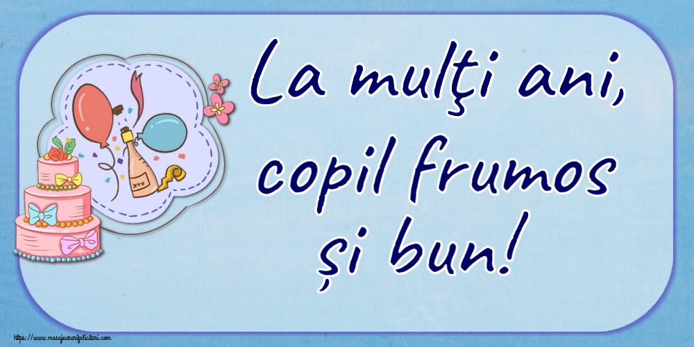 La mulţi ani, copil frumos și bun! ~ desen tort, șampanie, baloane