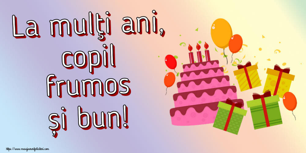 Felicitari pentru copii - La mulţi ani, copil frumos și bun! ~ tort, cadouri și baloane - mesajeurarifelicitari.com