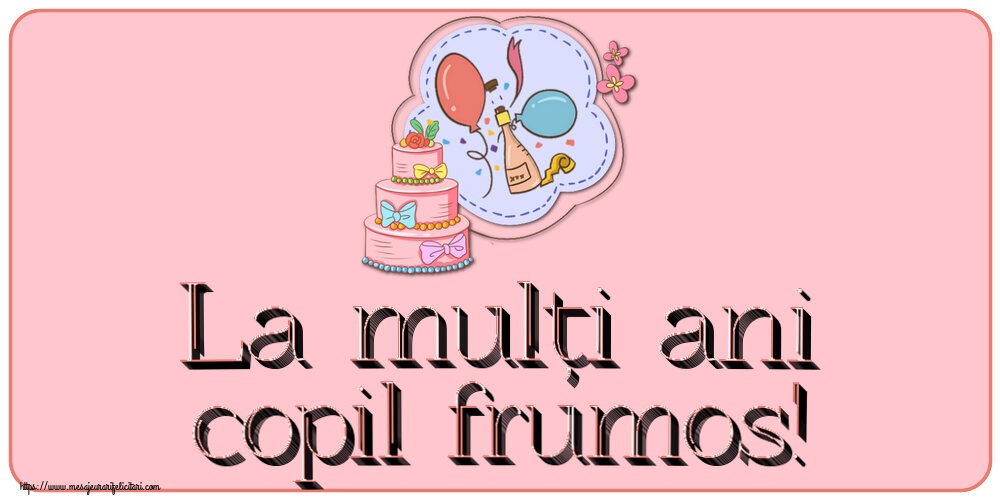 Felicitari pentru copii - La mulți ani copil frumos! ~ desen tort, șampanie, baloane - mesajeurarifelicitari.com