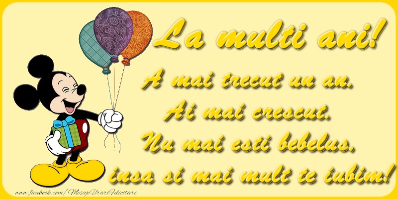 La multi ani! A mai trecut un an.  Ai mai crescut. Nu mai esti bebelus, insa si mai mult te iubim!