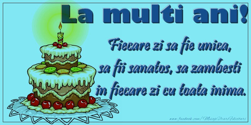 La multi ani, Fiecare zi sa fie unica, sa fii sanatos, sa zambesti in fiecare zi cu toata inima.