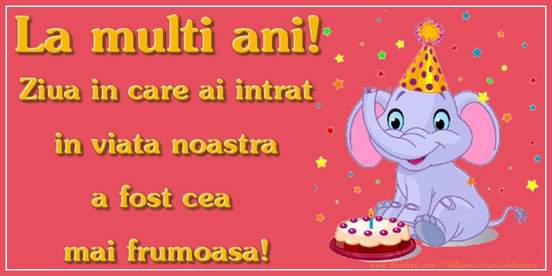 La multi ani, Ziua in care ai intrat in viata noastra a fost cea mai frumoasa