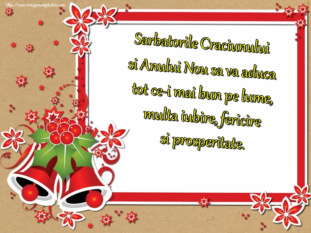 Felicitari de Craciun - Sarbatorile Craciunului si Anului Nou sa va aduca tot ce-i mai bun pe lume, multa iubire, fericire si prosperitate. - mesajeurarifelicitari.com