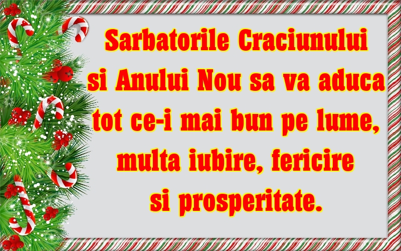 Felicitari de Craciun - Sarbatorile Craciunului si Anului Nou sa va aduca tot ce-i mai bun pe lume, multa iubire, fericire si prosperitate. - mesajeurarifelicitari.com