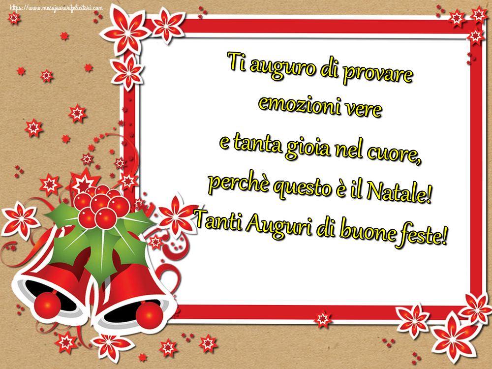 Felicitari de Craciun in Italiana - Ti auguro di provare emozioni vere e tanta gioia nel cuore, perchè questo è il Natale! Tanti Auguri di buone feste!