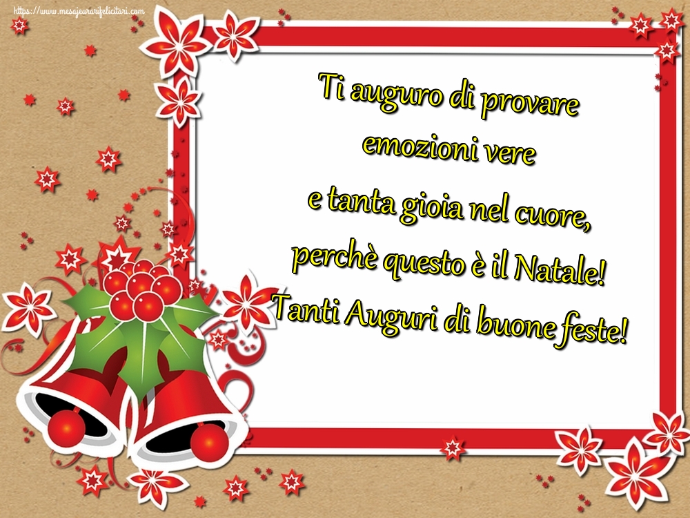 Felicitari de Craciun in Italiana - Ti auguro di provare emozioni vere e tanta gioia nel cuore, perchè questo è il Natale! Tanti Auguri di buone feste!