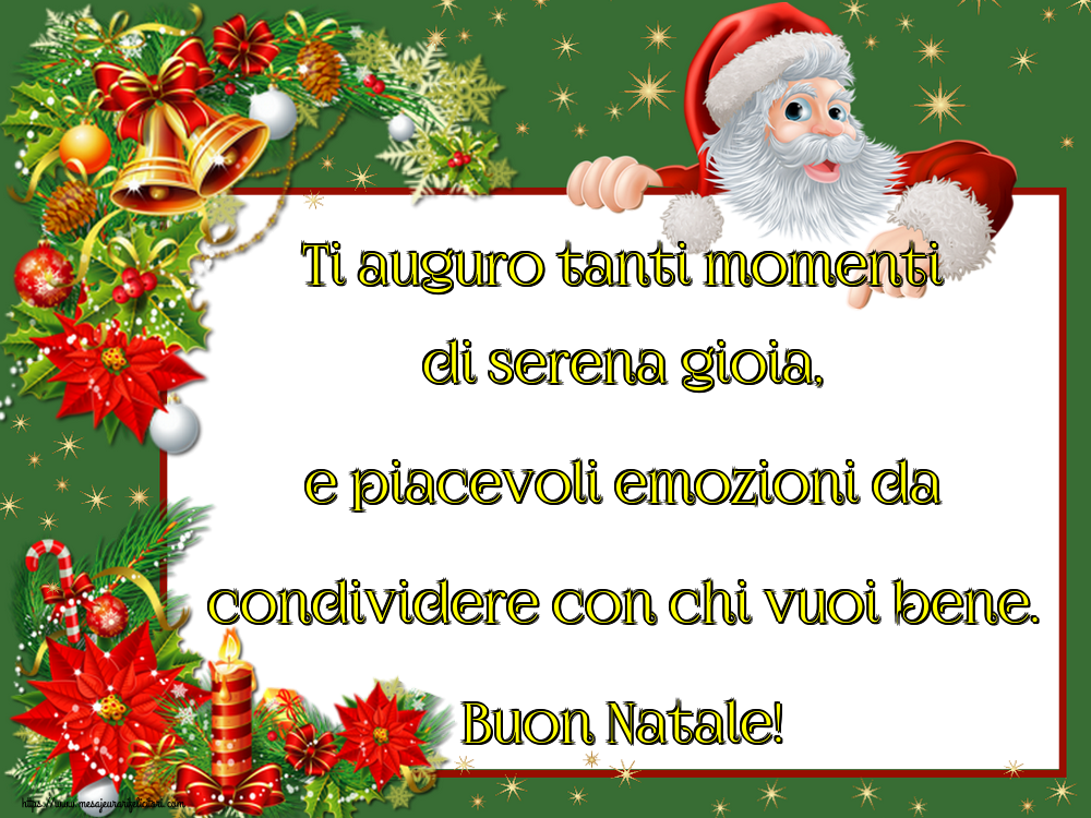 Felicitari de Craciun in Italiana - Ti auguro tanti momenti di serena gioia, e piacevoli emozioni da condividere con chi vuoi bene. Buon Natale!