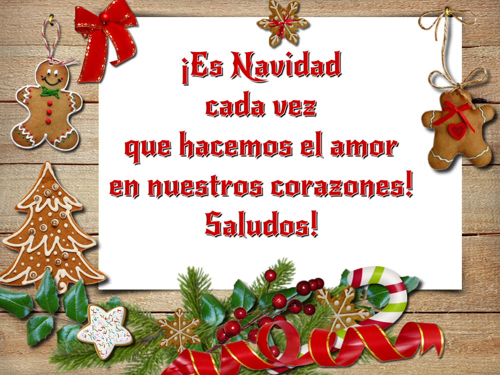 Felicitari de Craciun in Spaniola - ¡Es Navidad cada vez que hacemos el amor en nuestros corazones! Saludos!