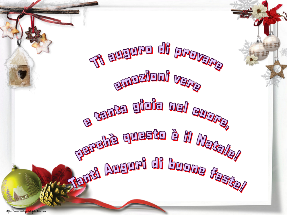 Felicitari de Craciun in Italiana - Ti auguro di provare emozioni vere e tanta gioia nel cuore, perchè questo è il Natale! Tanti Auguri di buone feste!