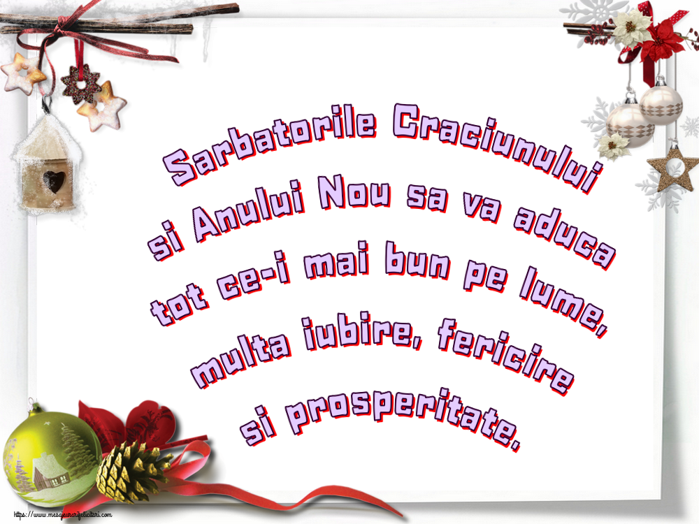 Felicitari de Craciun - Sarbatorile Craciunului si Anului Nou sa va aduca tot ce-i mai bun pe lume, multa iubire, fericire si prosperitate. - mesajeurarifelicitari.com