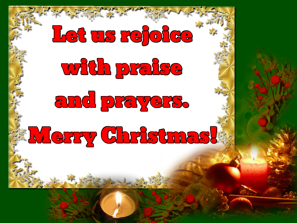 Felicitari de Craciun in Engleza - Let us rejoice with praise and prayers. Merry Christmas!