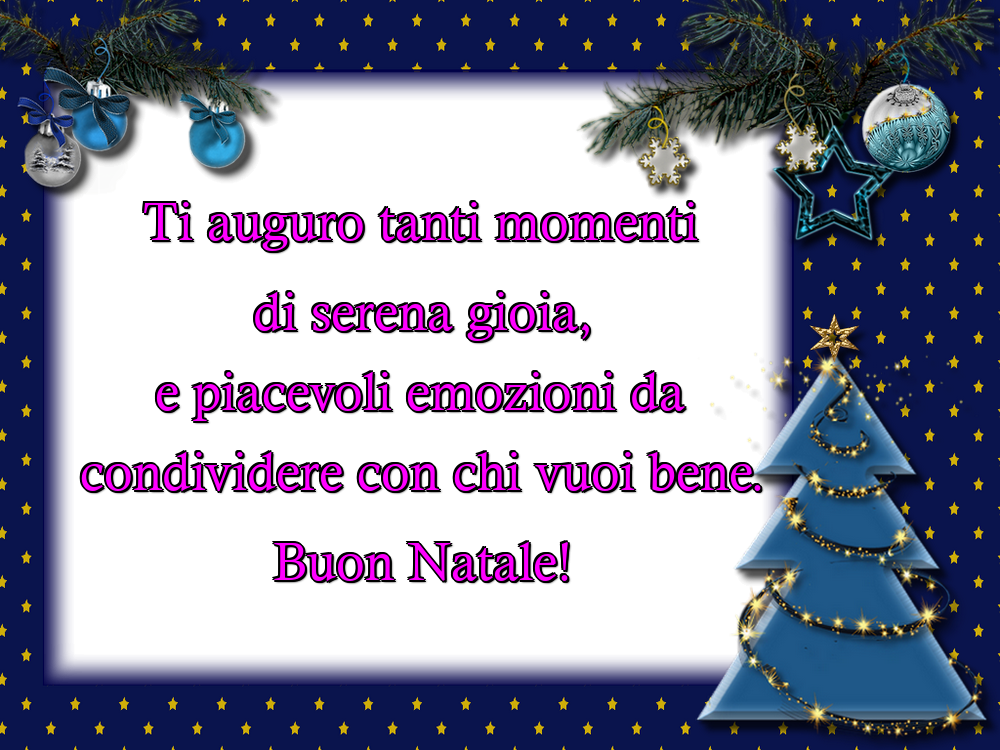 Felicitari de Craciun in Italiana - Ti auguro tanti momenti di serena gioia, e piacevoli emozioni da condividere con chi vuoi bene. Buon Natale!