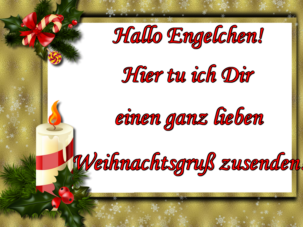 Craciun in Germana - Hallo Engelchen! Hier tu ich Dir einen ganz lieben Weihnachtsgruß zusenden!