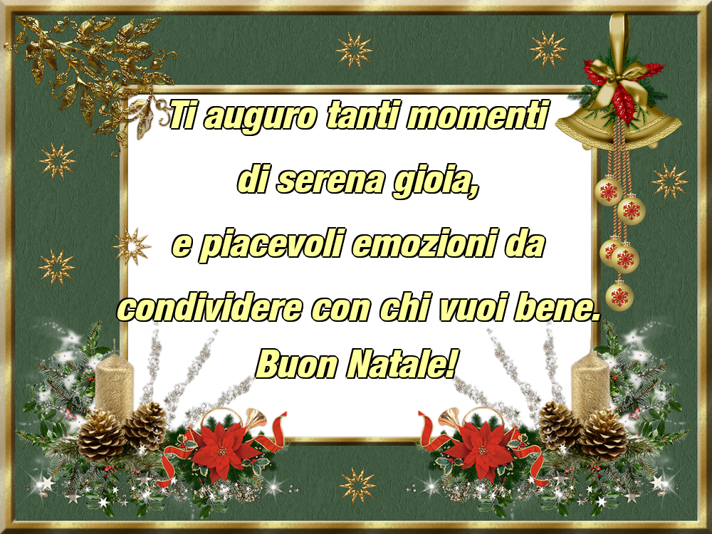 Felicitari de Craciun in Italiana - Ti auguro tanti momenti di serena gioia, e piacevoli emozioni da condividere con chi vuoi bene. Buon Natale!