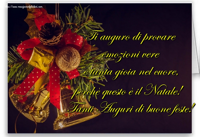 Felicitari de Craciun in Italiana - Ti auguro di provare emozioni vere e tanta gioia nel cuore, perchè questo è il Natale! Tanti Auguri di buone feste!