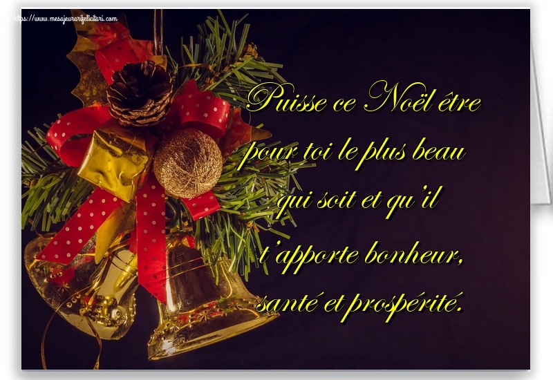 Felicitari de Craciun in Franceza - Puisse ce Noël être pour toi le plus beau qui soit et qu’il t’apporte bonheur, santé et prospérité.