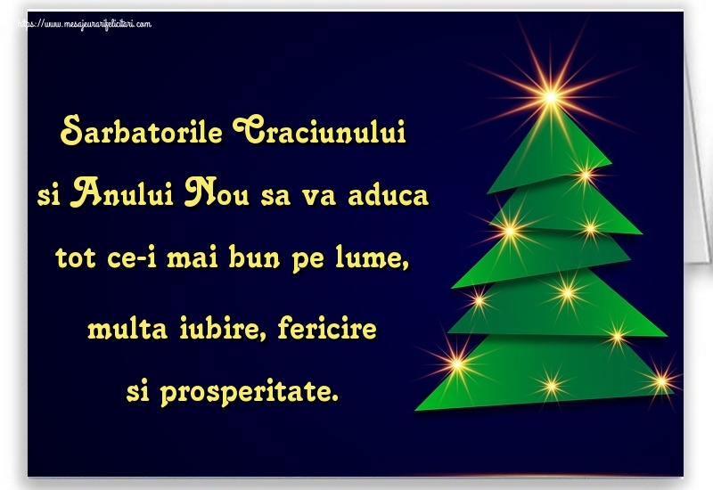 Felicitari de Craciun - Sarbatorile Craciunului si Anului Nou sa va aduca tot ce-i mai bun pe lume, multa iubire, fericire si prosperitate. - mesajeurarifelicitari.com