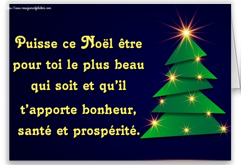 Felicitari de Craciun in Franceza - Puisse ce Noël être pour toi le plus beau qui soit et qu’il t’apporte bonheur, santé et prospérité.