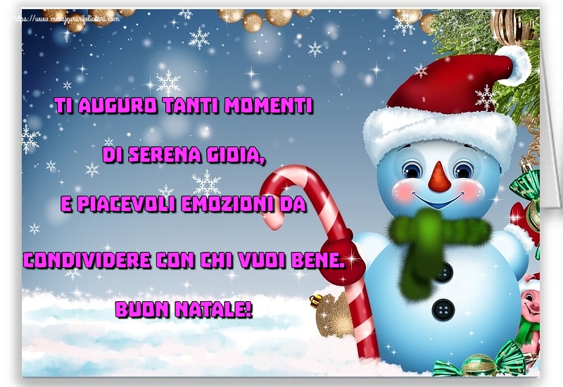Felicitari de Craciun in Italiana - Ti auguro tanti momenti di serena gioia, e piacevoli emozioni da condividere con chi vuoi bene. Buon Natale!
