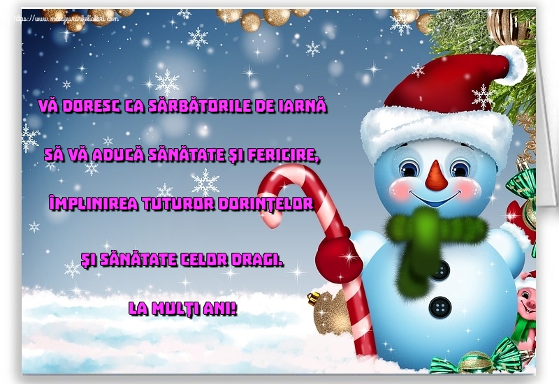 Vă doresc ca sărbătorile de iarnă să vă aducă sănătate şi fericire, împlinirea tuturor dorinţelor şi sănătate celor dragi. La mulţi ani!