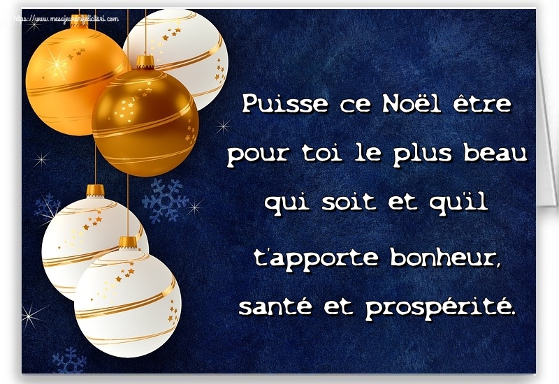Felicitari de Craciun in Franceza - Puisse ce Noël être pour toi le plus beau qui soit et qu’il t’apporte bonheur, santé et prospérité.