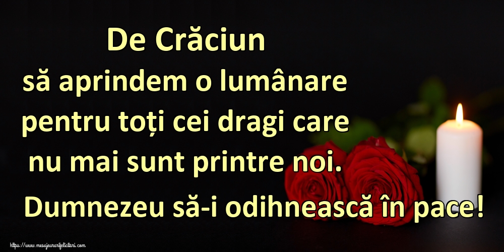 De Crăciun să aprindem o lumânare pentru toți cei dragi care nu mai sunt printre noi. Dumnezeu să-i odihnească în pace!