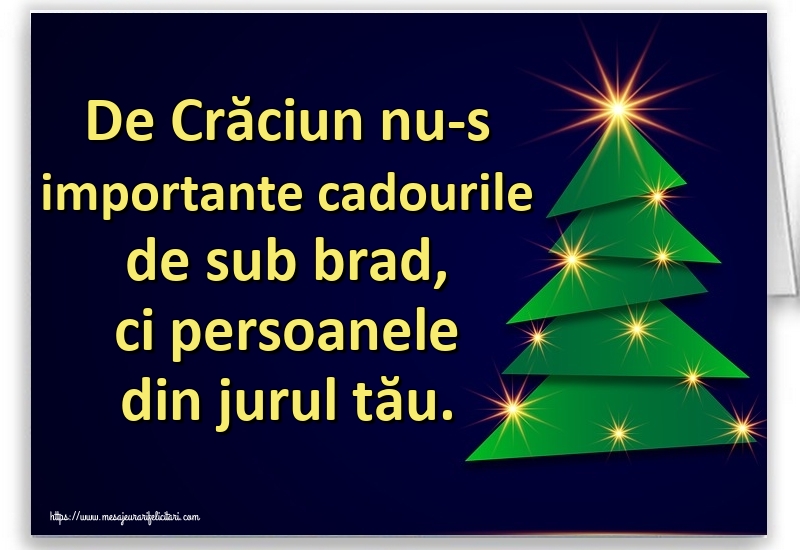 Felicitari de Craciun - De Crăciun nu-s importante cadourile de sub brad, ci persoanele din jurul tău. - mesajeurarifelicitari.com