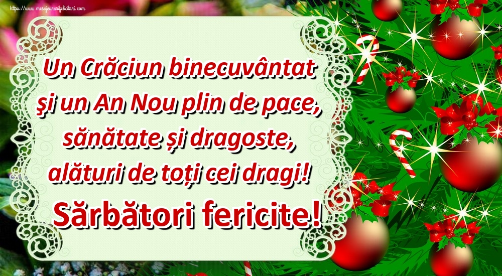 Felicitari de Craciun - Un Crăciun binecuvântat şi un An Nou plin de pace, sănătate și dragoste, alături de toți cei dragi! Sărbători fericite! - mesajeurarifelicitari.com