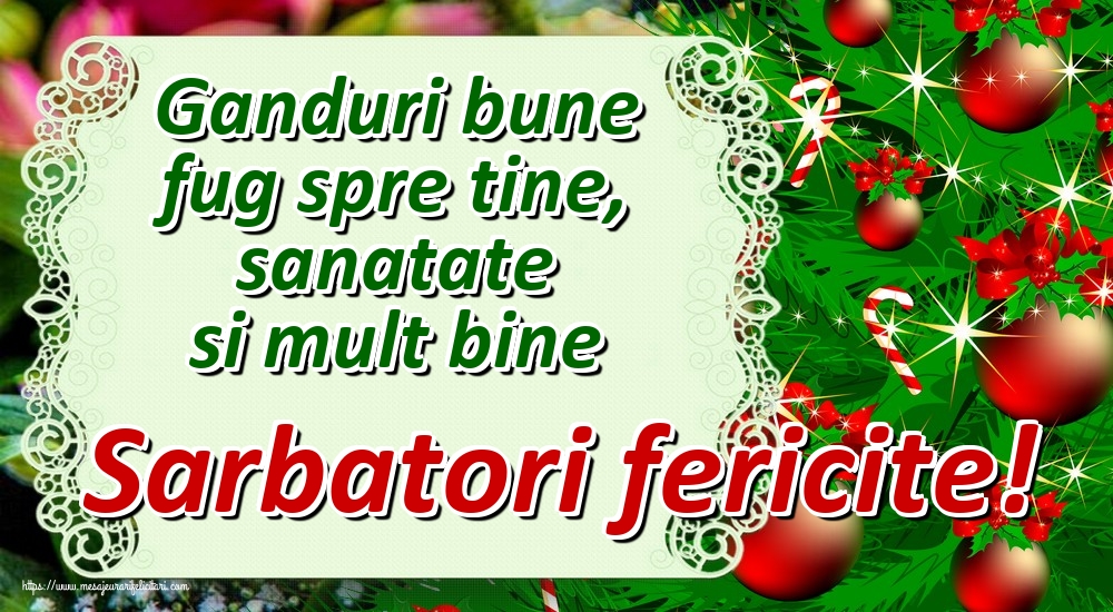 Ganduri bune fug spre tine, sanatate si mult bine Sarbatori fericite!