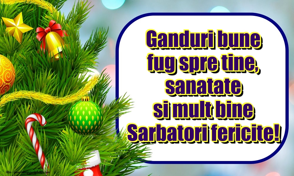 Ganduri bune fug spre tine, sanatate si mult bine Sarbatori fericite!