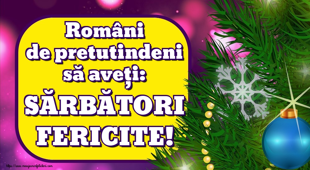 Români de pretutindeni să aveți: SĂRBĂTORI FERICITE!