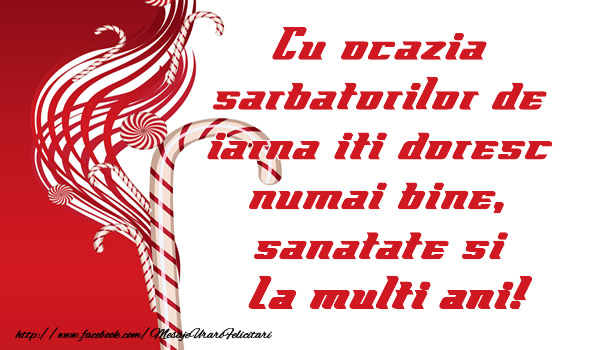 Cu ocazia sarbatorilor  de iarna iti doresc numai, sanatate si La multi ani!