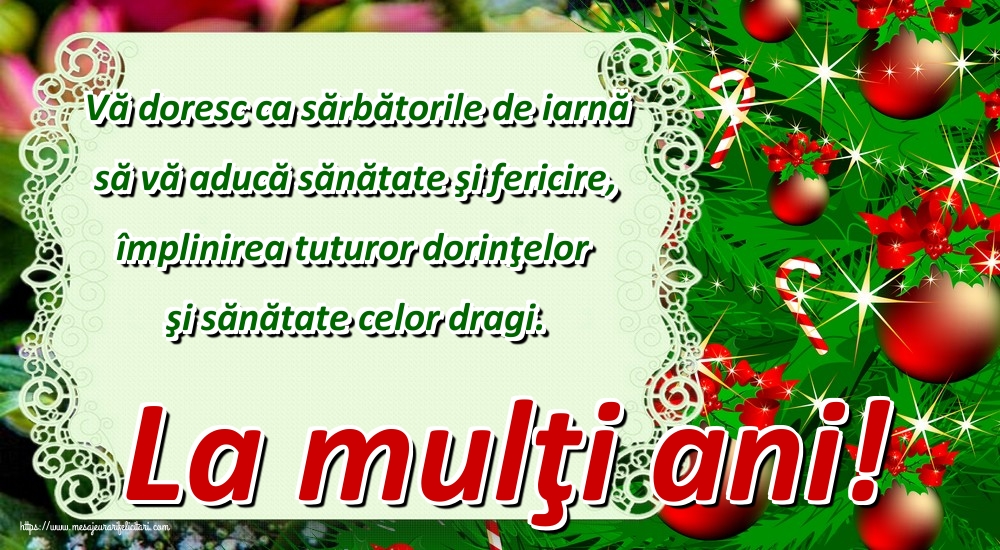 Felicitari de Craciun - Vă doresc ca sărbătorile de iarnă să vă aducă sănătate şi fericire, împlinirea tuturor dorinţelor şi sănătate celor dragi. La mulţi ani! - mesajeurarifelicitari.com