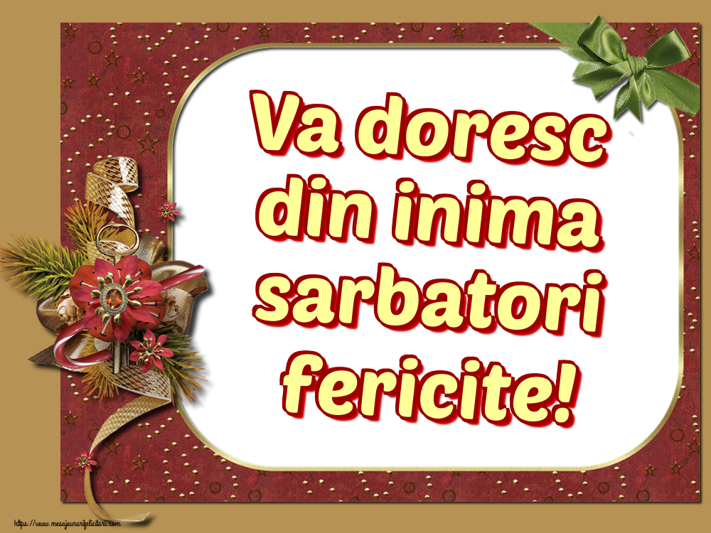 Va doresc din inima sarbatori fericite!