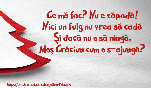 Ce mă fac? Nu e zăpadă! Nici un fulg nu vrea să cadă. Şi dacă nu o să ningă, Moş Crăciun cum o s-ajungă?