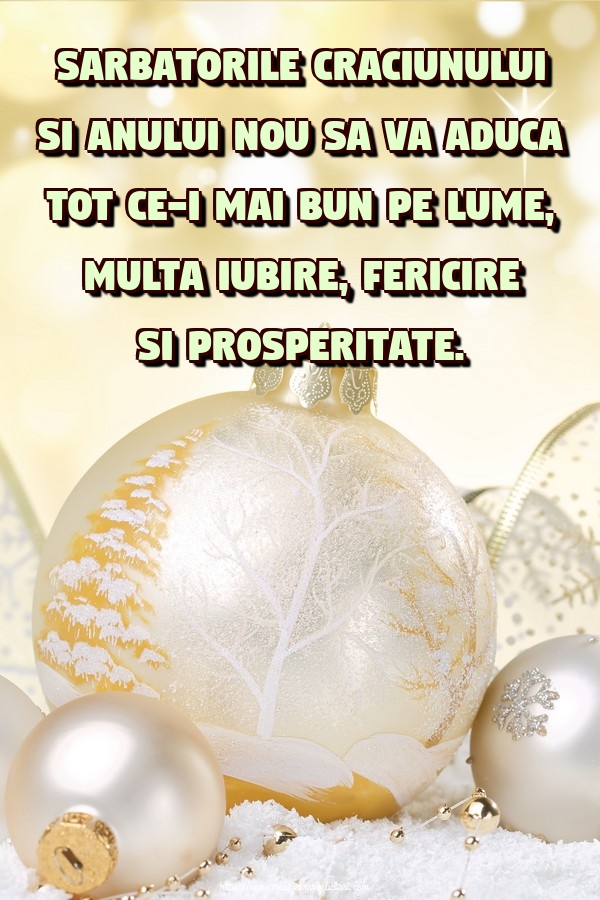 Felicitari de Craciun - Sarbatorile Craciunului si Anului Nou sa va aduca tot ce-i mai bun pe lume, multa iubire, fericire si prosperitate. - mesajeurarifelicitari.com