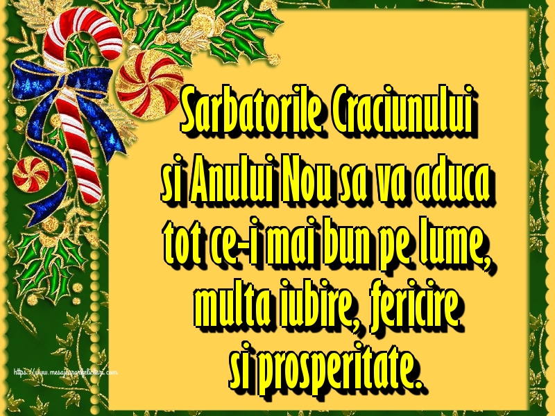 Sarbatorile Craciunului si Anului Nou sa va aduca tot ce-i mai bun pe lume, multa iubire, fericire si prosperitate.