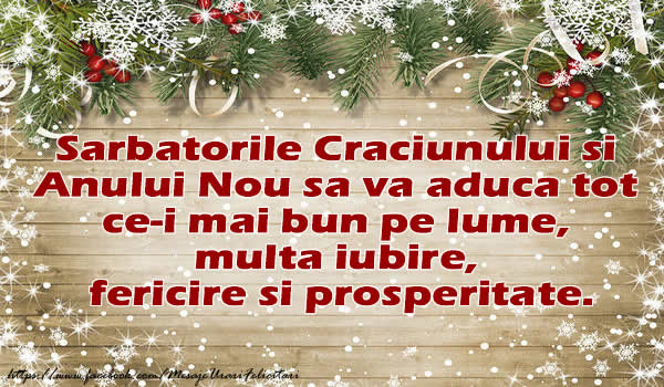 Felicitari de Craciun - Sarbatorile Craciunului si Anului Nou sa va aduca tot ce-i mai bun pe lume, multa iubire, fericire si prosperitate. - mesajeurarifelicitari.com