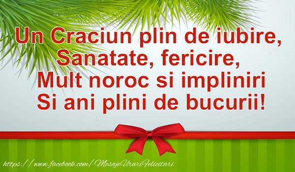 Un Craciun plin de iubire, Sanatate, fericire, Mult noroc si impliniri Si ani plini de bucurii.