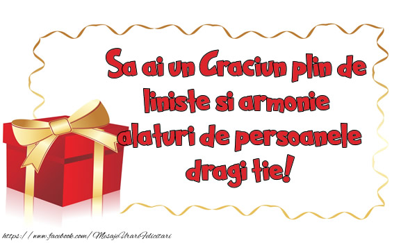 Sa ai un Craciun plin de liniste si armonie alaturi de persoanele dragi tie!