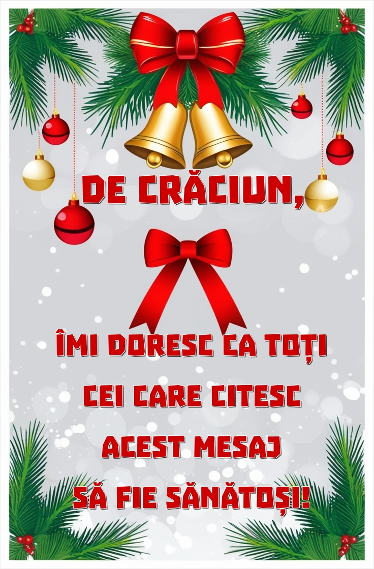 De Crăciun, îmi doresc ca toți cei care citesc acest mesaj să fie sănătoși!