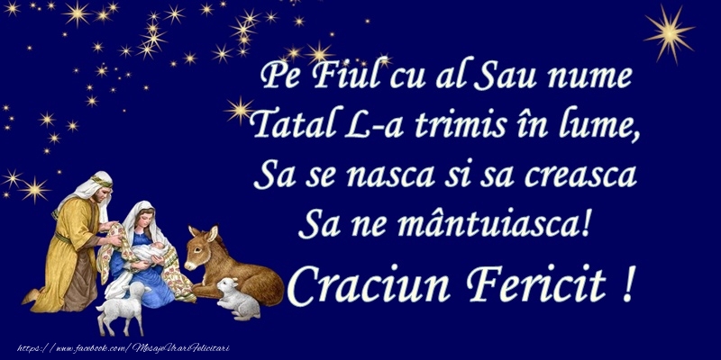 Craciun Pe fiul cu al sau nume, Tatal l-a trimis in lume, Sa se nasca si sa creasca, Sa ne mantuiasca! Craciun Fericit!