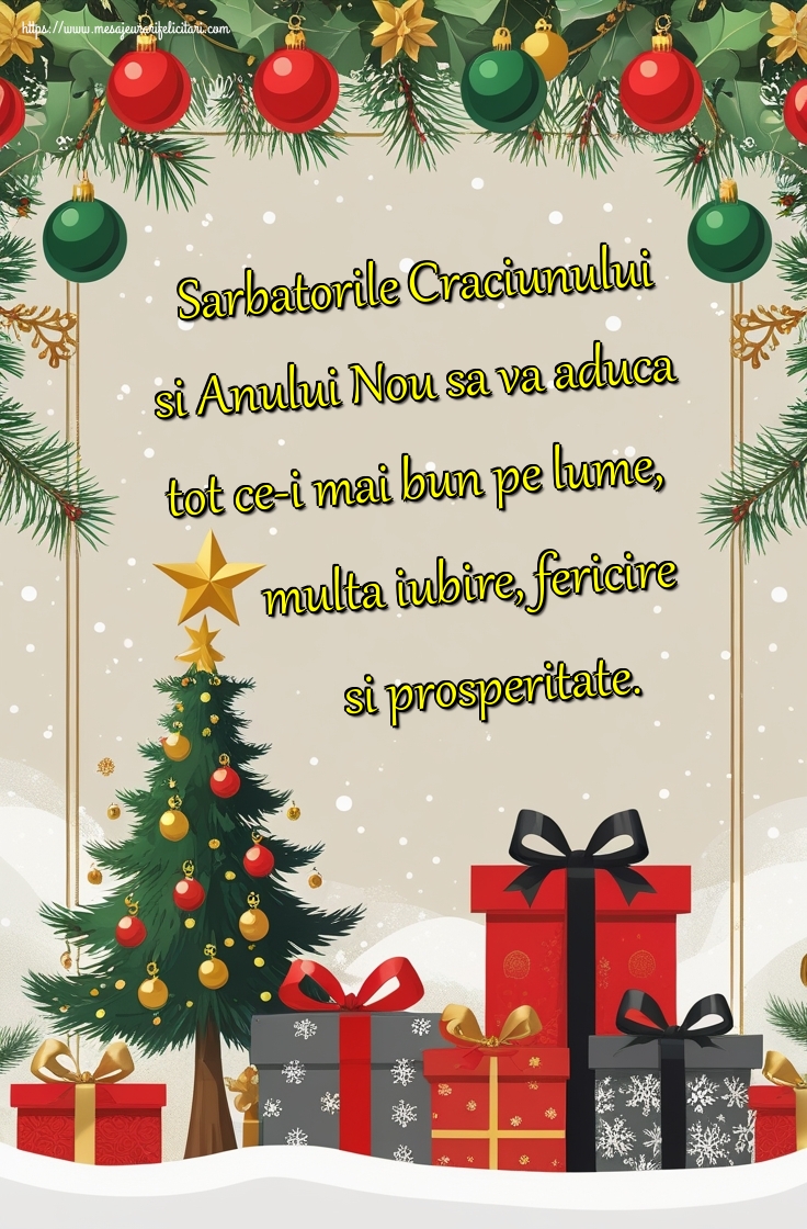 Sarbatorile Craciunului si Anului Nou sa va aduca tot ce-i mai bun pe lume, multa iubire, fericire si prosperitate.