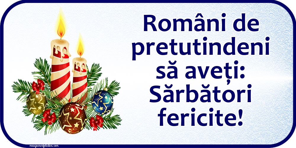 Români de pretutindeni să aveți: Sărbători fericite!